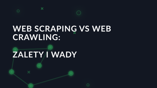 Web Scraping vs Web Crawling: Zalety i wady
