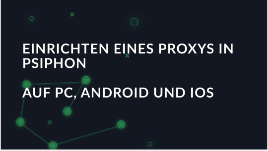 Einrichten eines Proxys in Psiphon auf PC, Android und IOS