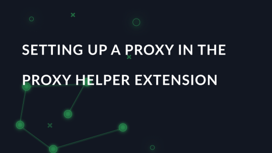 Setting up a proxy in the Proxy Helper extension