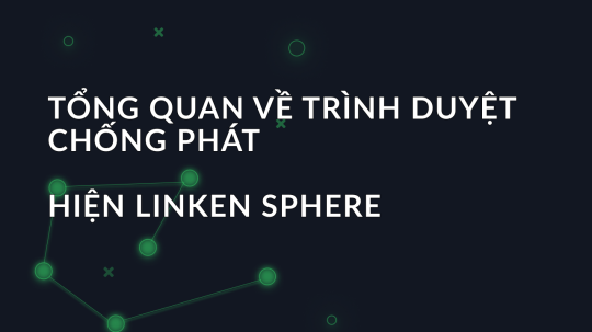 Tổng quan về trình duyệt chống phát hiện Linken Sphere