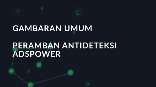 Ulasan Peramban AdsPower: Gambaran Umum Fitur Antideteksi