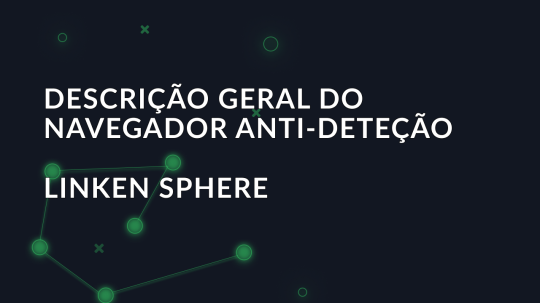 Descrição geral do navegador anti-deteção Linken Sphere