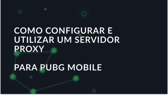 Como configurar e usar um servidor proxy para o PUBG Mobile