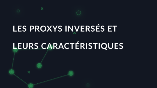 Les proxys inversés et leurs caractéristiques