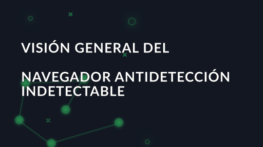 Visión general del navegador antidetección Undetectable