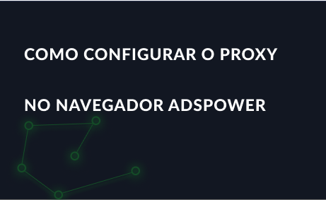 Como configurar o proxy no navegador AdsPower