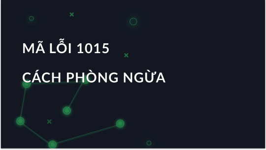 Mã lỗi 1015: Nguyên nhân, Cách khắc phục và Cách phòng tránh