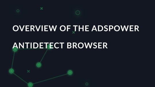 Overview of the AdsPower antidetect browser