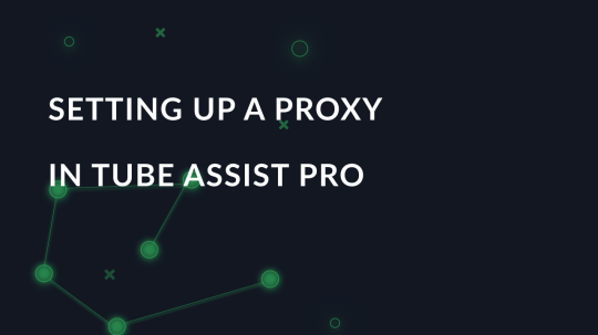 Setting up a proxy in Tube Assist Pro