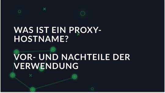 Was ist ein Proxy-Hostname und die Vor- und Nachteile seiner Verwendung