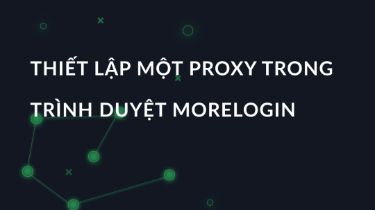 Thiết lập một proxy trong trình duyệt morelogin