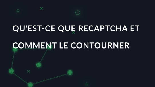 Qu'est-ce que ReCaptcha et comment le contourner