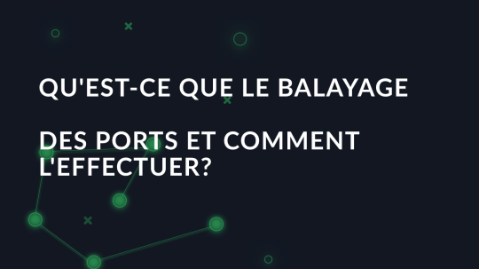 Qu'est-ce que le balayage des ports et comment l'effectuer?