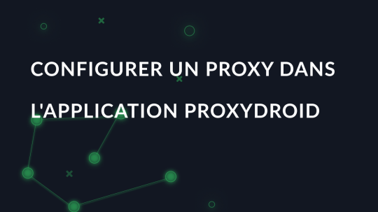 Configurer un proxy dans l'application ProxyDroid