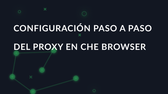 Configuración paso a paso del proxy en Che Browser