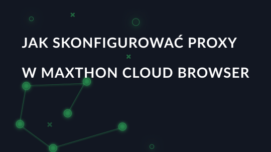 Przewodnik po ustawieniach proxy dla Maxthon Cloud Browser