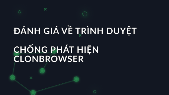 Đánh giá về trình duyệt chống phát hiện ClonBrowser