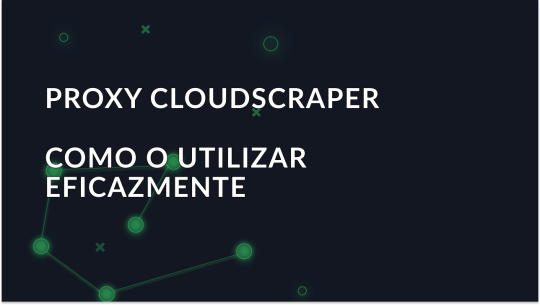 Guia para principiantes - Como utilizar o CloudScraper Proxy de forma eficaz