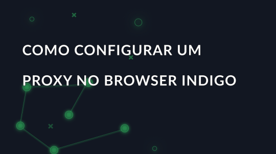 Como configurar um proxy no Indigo Browser