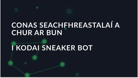 Conas seachfhreastalaí a chur ar bun i Kodai Sneaker Bot