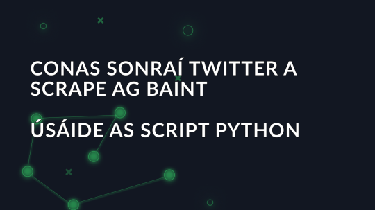 Conas Sonraí Twitter a Scrape Ag baint úsáide as Script Python