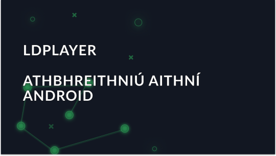 Forbhreathnú ar an aithriseoir LDPlayer Android