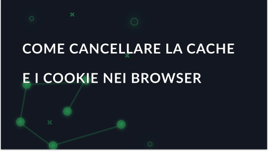 Come cancellare cache e cookie nei browser più diffusi