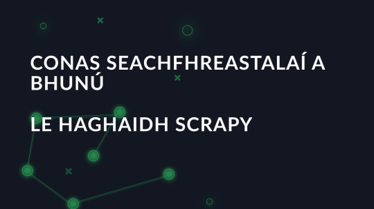 Conas seachfhreastalaí a bhunú le haghaidh scrapy