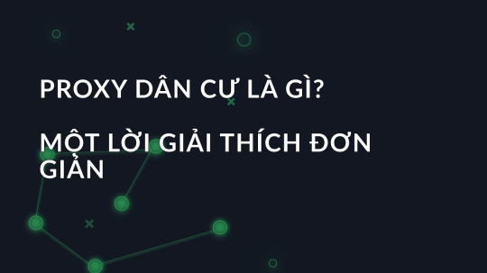 Proxy dân cư là gì? Một lời giải thích đơn giản