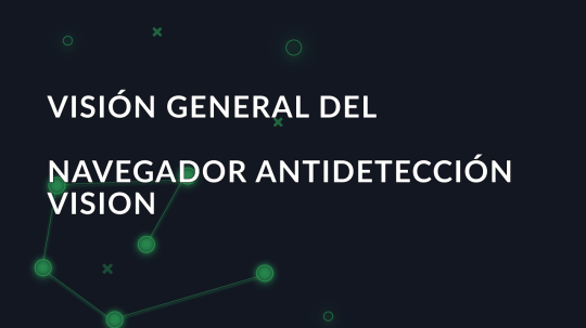 Visión general del navegador antidetección Vision