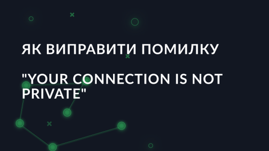 Як виправити помилку "Your Connection is Not Private"