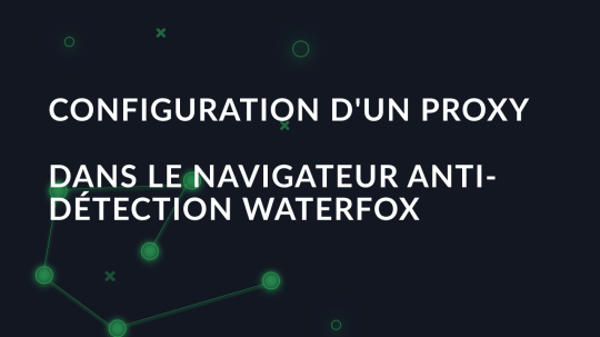 Configuration d'un proxy dans le navigateur anti-détection Waterfox