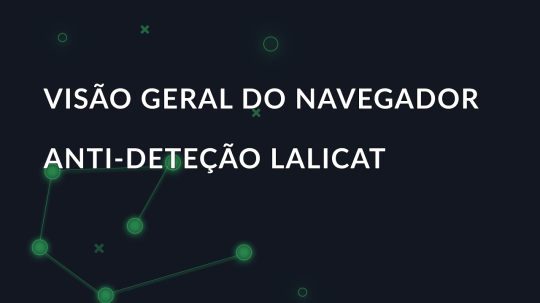 Visão geral do navegador anti-deteção Lalicat