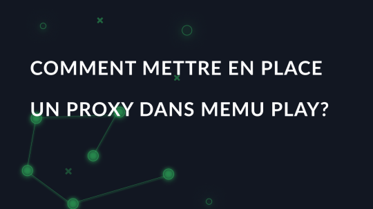 Comment mettre en place un proxy dans Memu Play