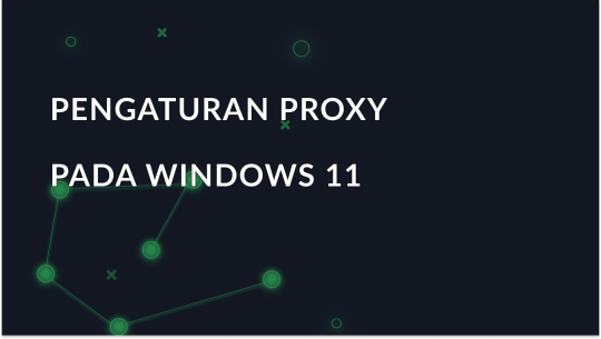 Pengaturan Proxy untuk Windows 11: Mengaktifkan dan Menonaktifkan