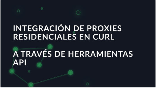 Integración de proxies residenciales en Curl mediante herramientas API