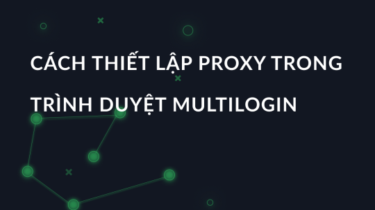 Cách thiết lập proxy trong trình duyệt multilogin