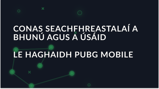 Conas Seachfhreastalaí a Shocrú agus a Úsáid le haghaidh PUBG Mobile