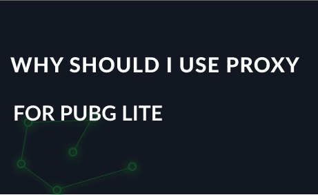 Why should I use a proxy for PUBG Lite