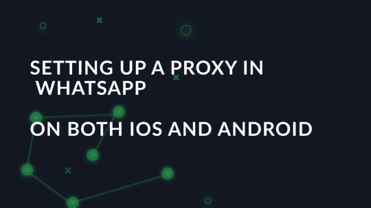 Setting up a proxy in WhatsApp on both iOS and Android