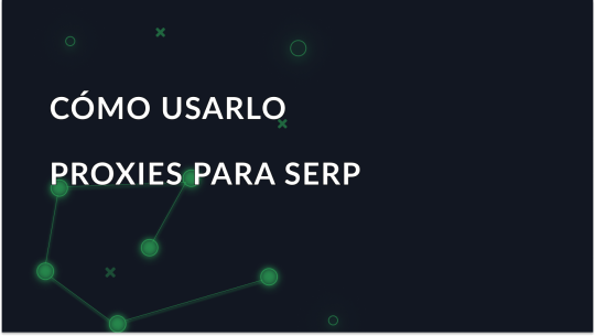 Proxies para Monitorización SERP: Cómo usar SERP Proxy