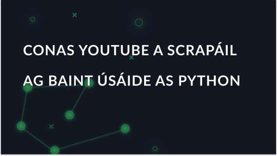 Conas YouTube a Scrapáil Ag Úsáid Python