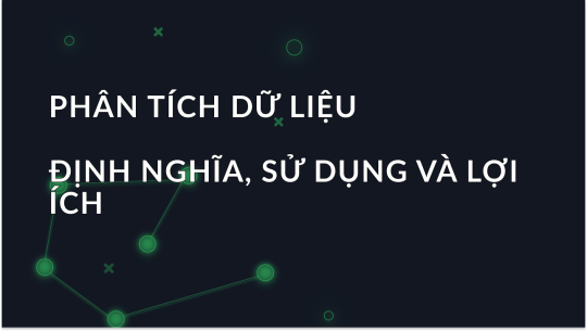 Phân tích dữ liệu là gì? Định nghĩa, sử dụng và lợi ích