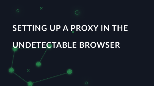 Setting up a proxy in the Undetectable browser