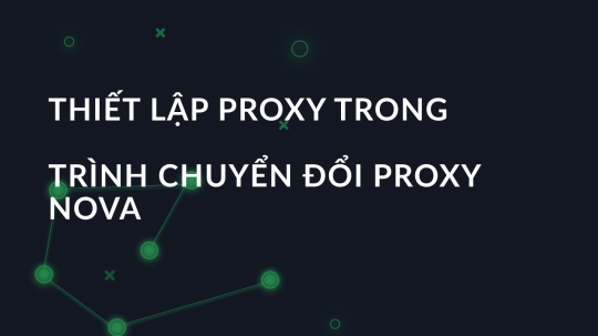 Thiết lập proxy trong trình chuyển đổi Proxy Nova