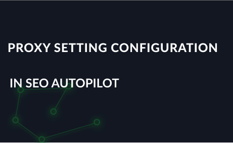 Proxy settings configuration in SEO Autopilot