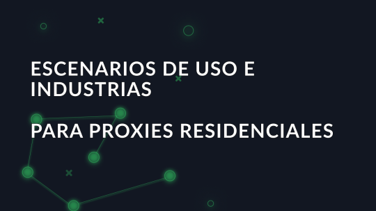 Escenarios de uso e industrias para proxies residenciales