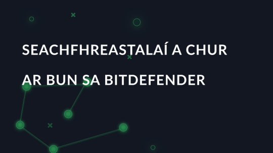 Seachfhreastalaí a chur ar bun sa Bitdefender