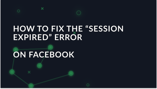 How to fix the “Session Expired” Error on Facebook