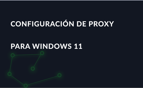 Configuración de proxy para Windows 11: activación y desactivación